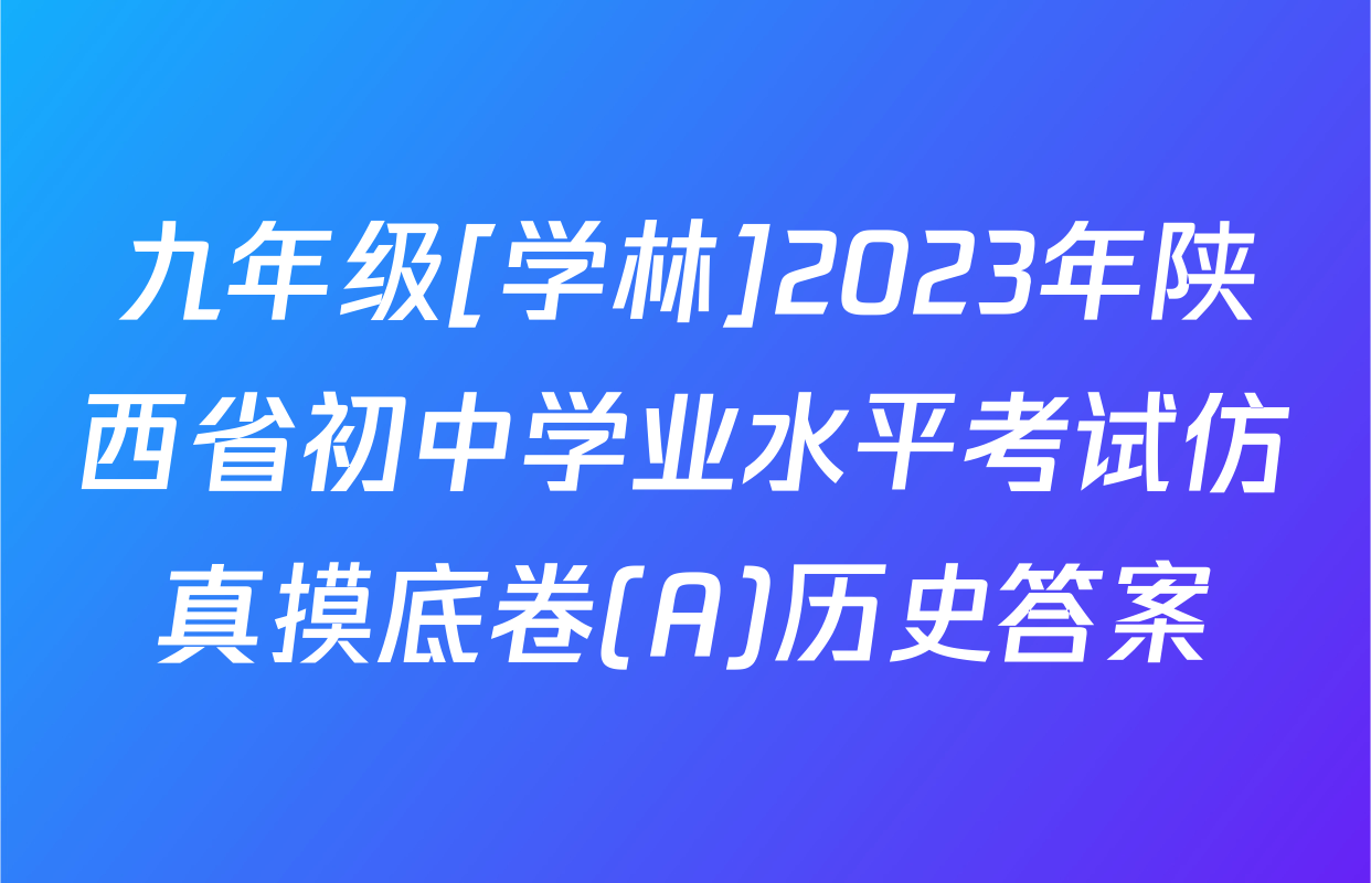 九年级[学林]2023年陕西省初中学业水平考试仿真摸底卷(A)历史答案