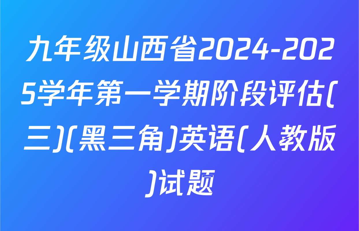 九年级山西省2024-2025学年第一学期阶段评估(三)(黑三角)英语(人教版)试题