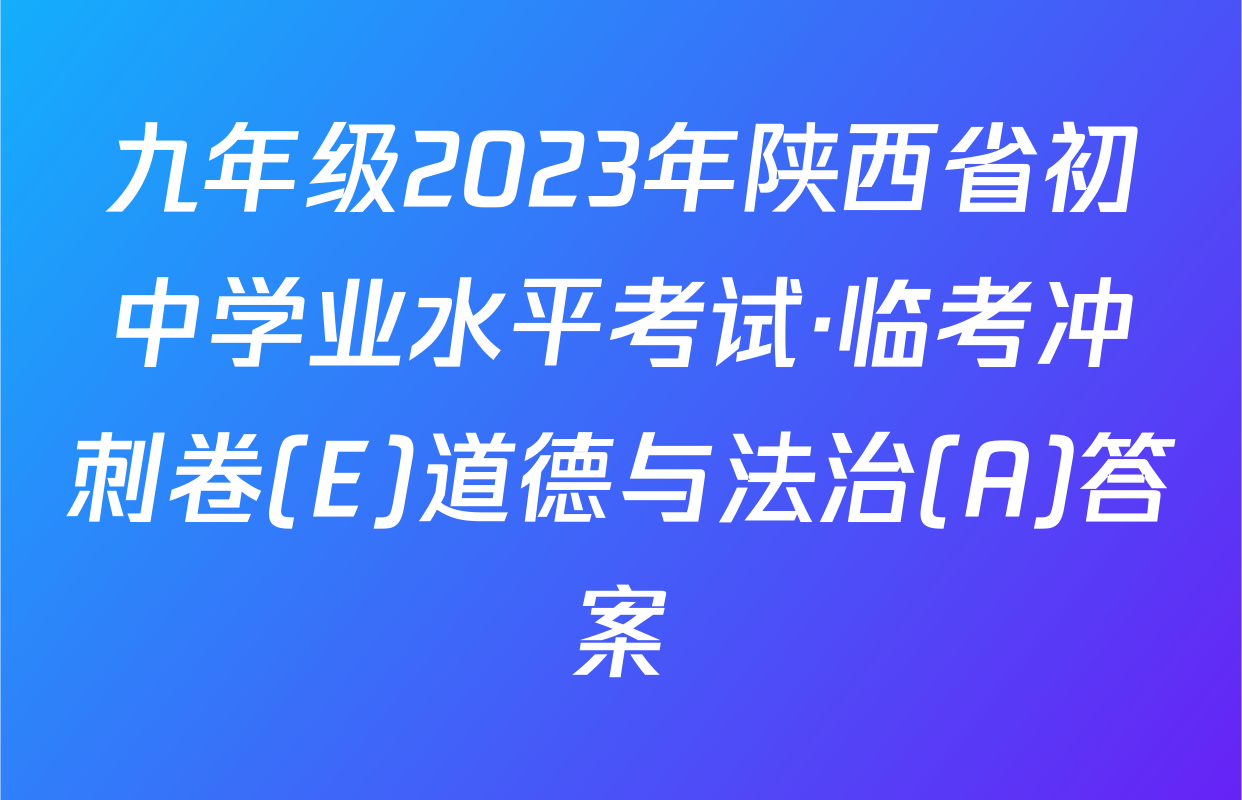 九年级2023年陕西省初中学业水平考试·临考冲刺卷(E)道德与法治(A)答案