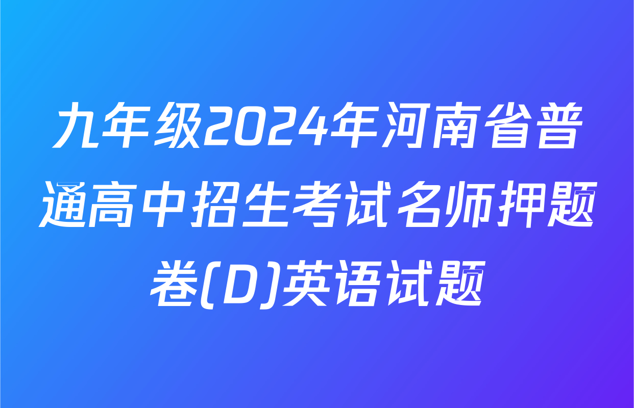 九年级2024年河南省普通高中招生考试名师押题卷(D)英语试题