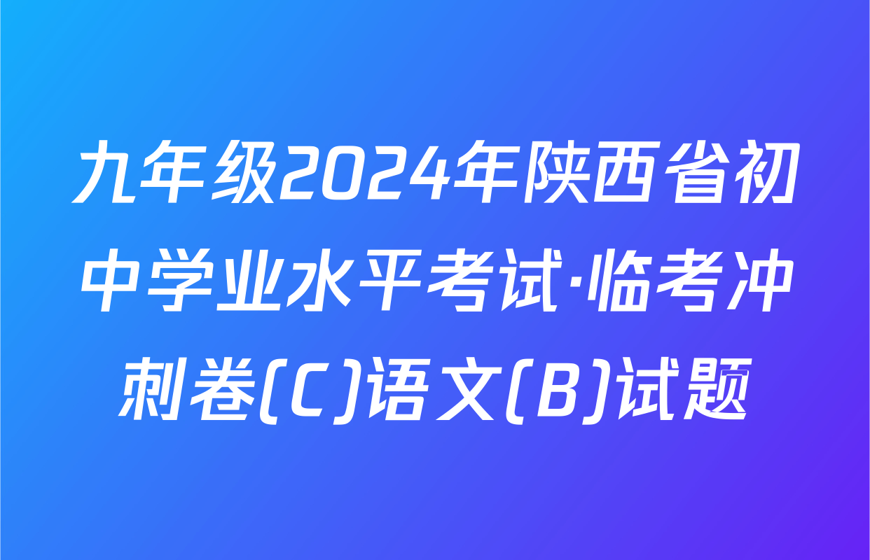 九年级2024年陕西省初中学业水平考试·临考冲刺卷(C)语文(B)试题