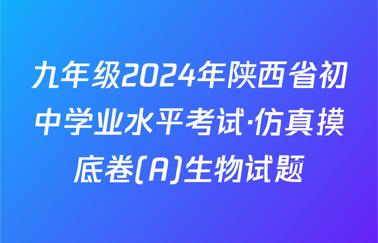 九年级2024年陕西省初中学业水平考试·仿真摸底卷(A)生物试题