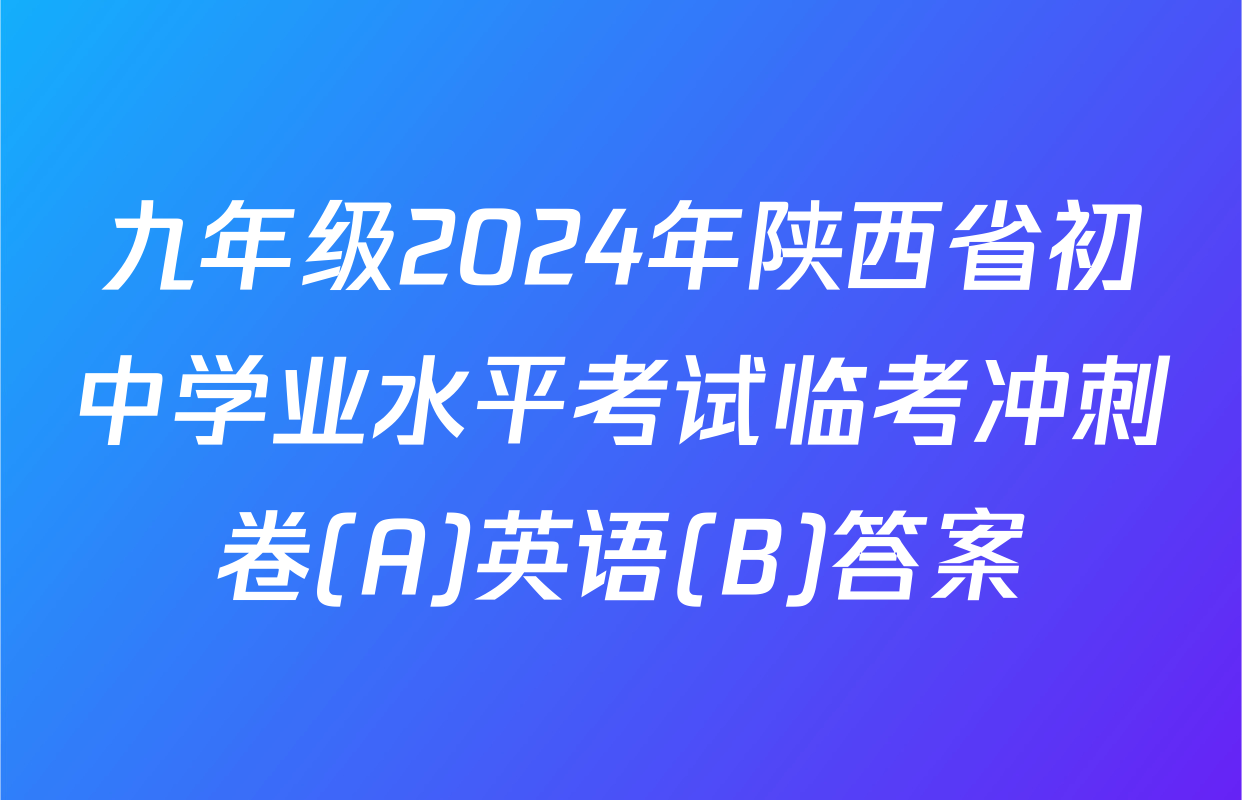 九年级2024年陕西省初中学业水平考试临考冲刺卷(A)英语(B)答案