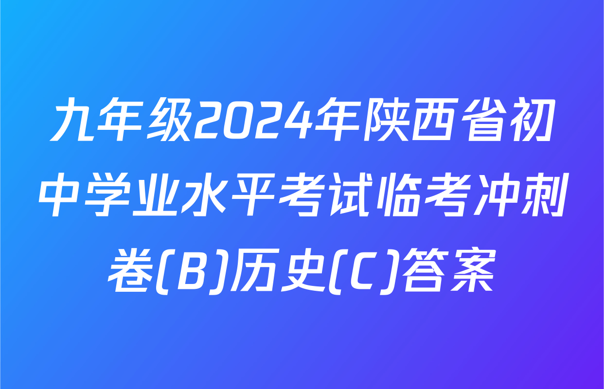 九年级2024年陕西省初中学业水平考试临考冲刺卷(B)历史(C)答案
