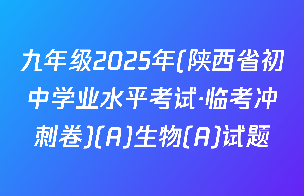 九年级2025年(陕西省初中学业水平考试·临考冲刺卷)(A)生物(A)试题
