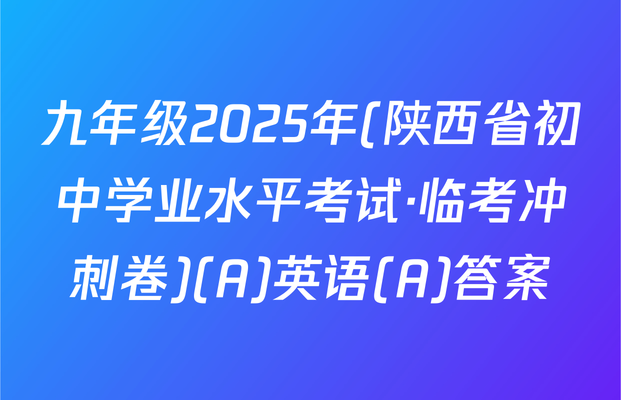 九年级2025年(陕西省初中学业水平考试·临考冲刺卷)(A)英语(A)答案