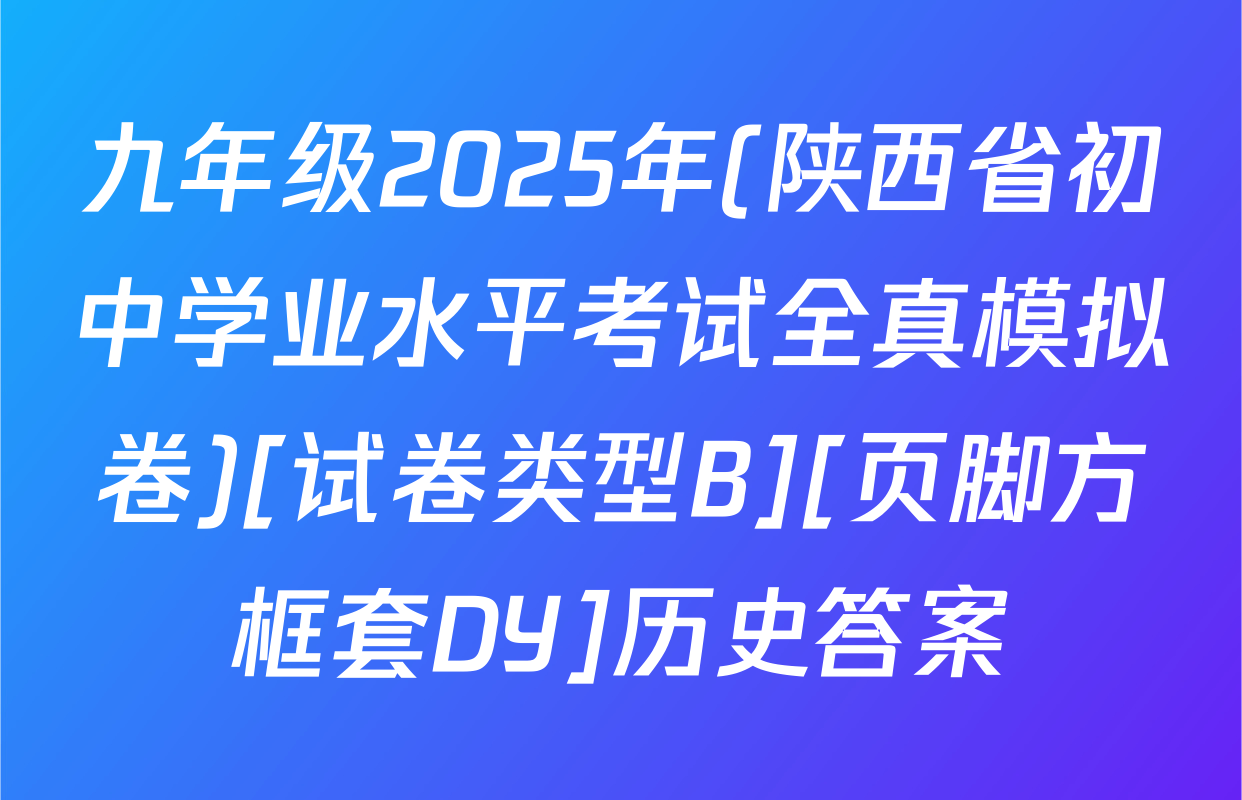 九年级2025年(陕西省初中学业水平考试全真模拟卷)[试卷类型B][页脚方框套DY]历史答案