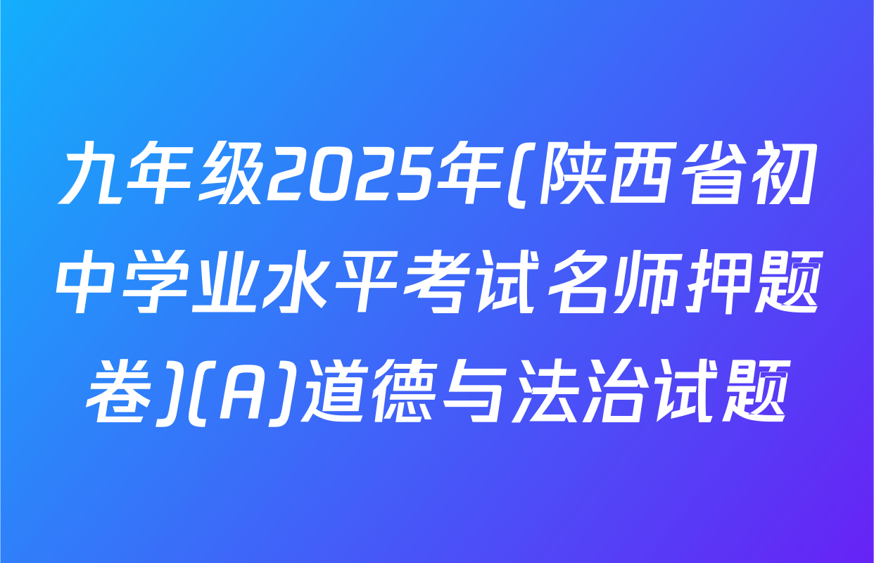 九年级2025年(陕西省初中学业水平考试名师押题卷)(A)道德与法治试题