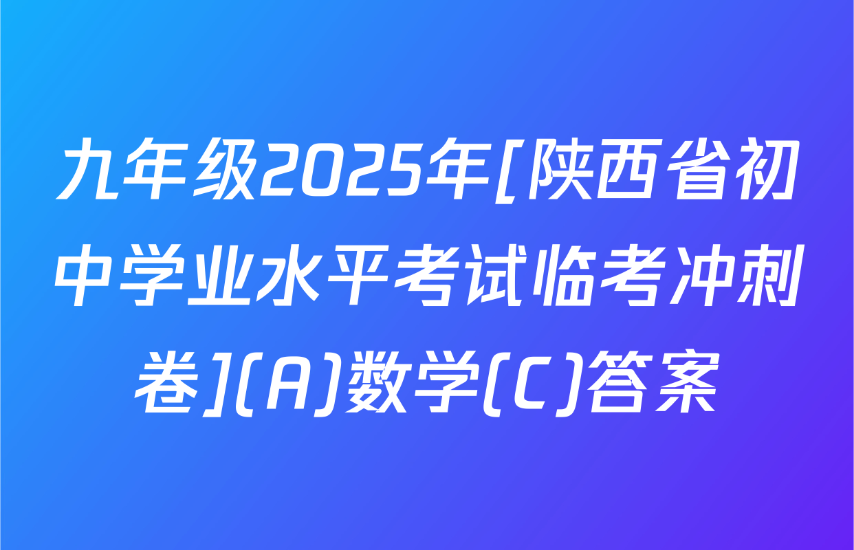九年级2025年[陕西省初中学业水平考试临考冲刺卷](A)数学(C)答案