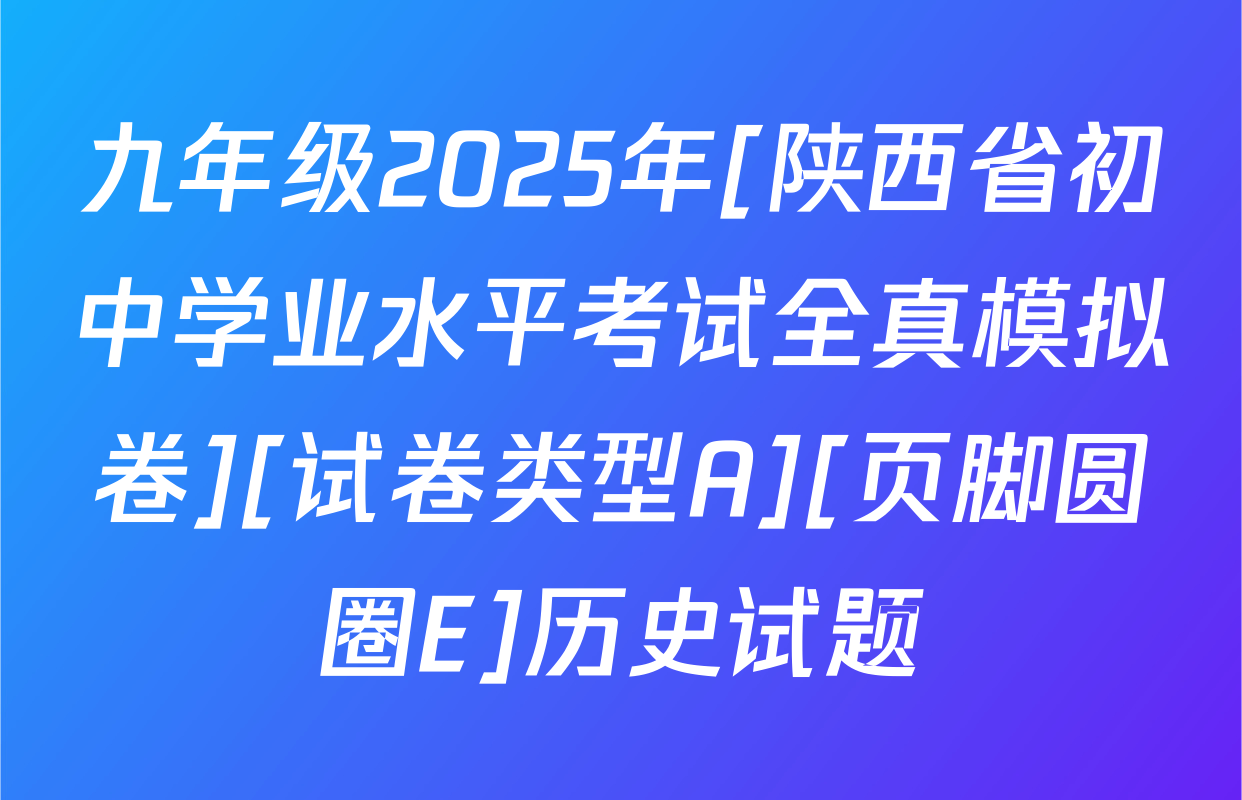 九年级2025年[陕西省初中学业水平考试全真模拟卷][试卷类型A][页脚圆圈E]历史试题