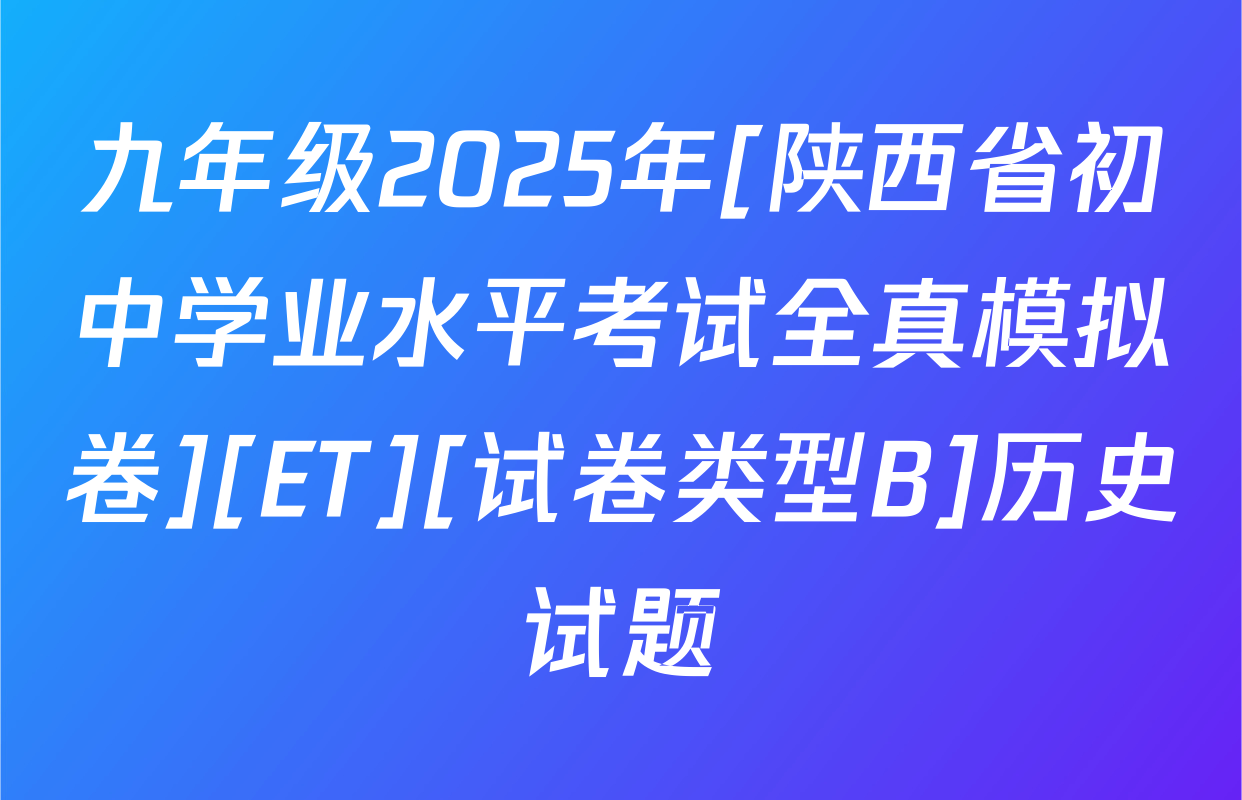 九年级2025年[陕西省初中学业水平考试全真模拟卷][ET][试卷类型B]历史试题