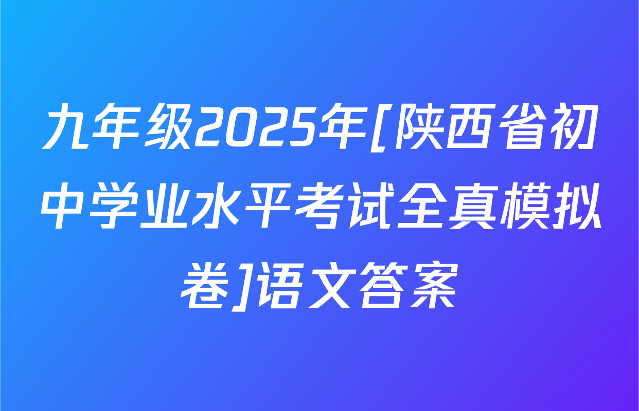 九年级2025年[陕西省初中学业水平考试全真模拟卷]语文答案