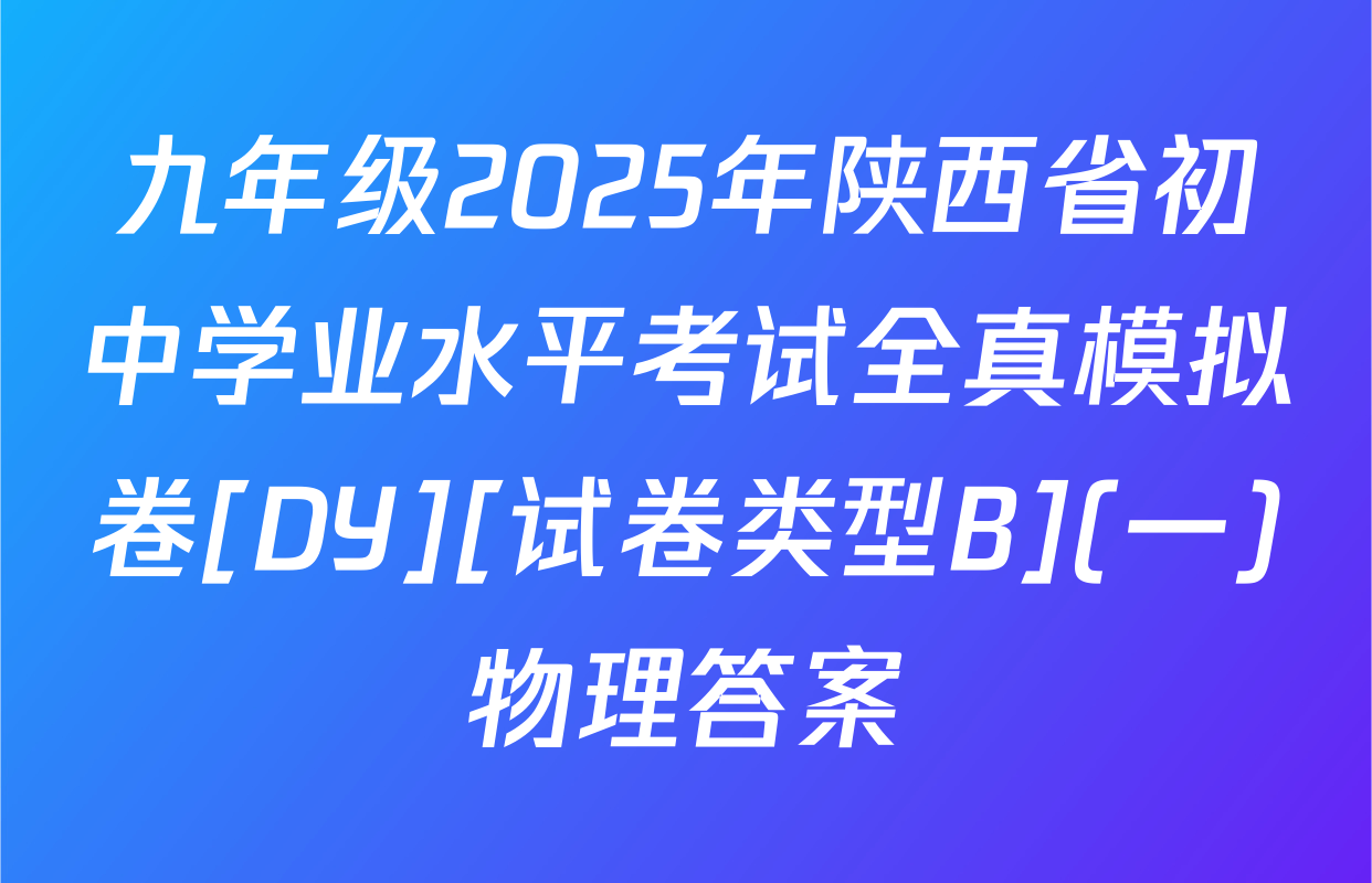九年级2025年陕西省初中学业水平考试全真模拟卷[DY][试卷类型B](一)物理答案