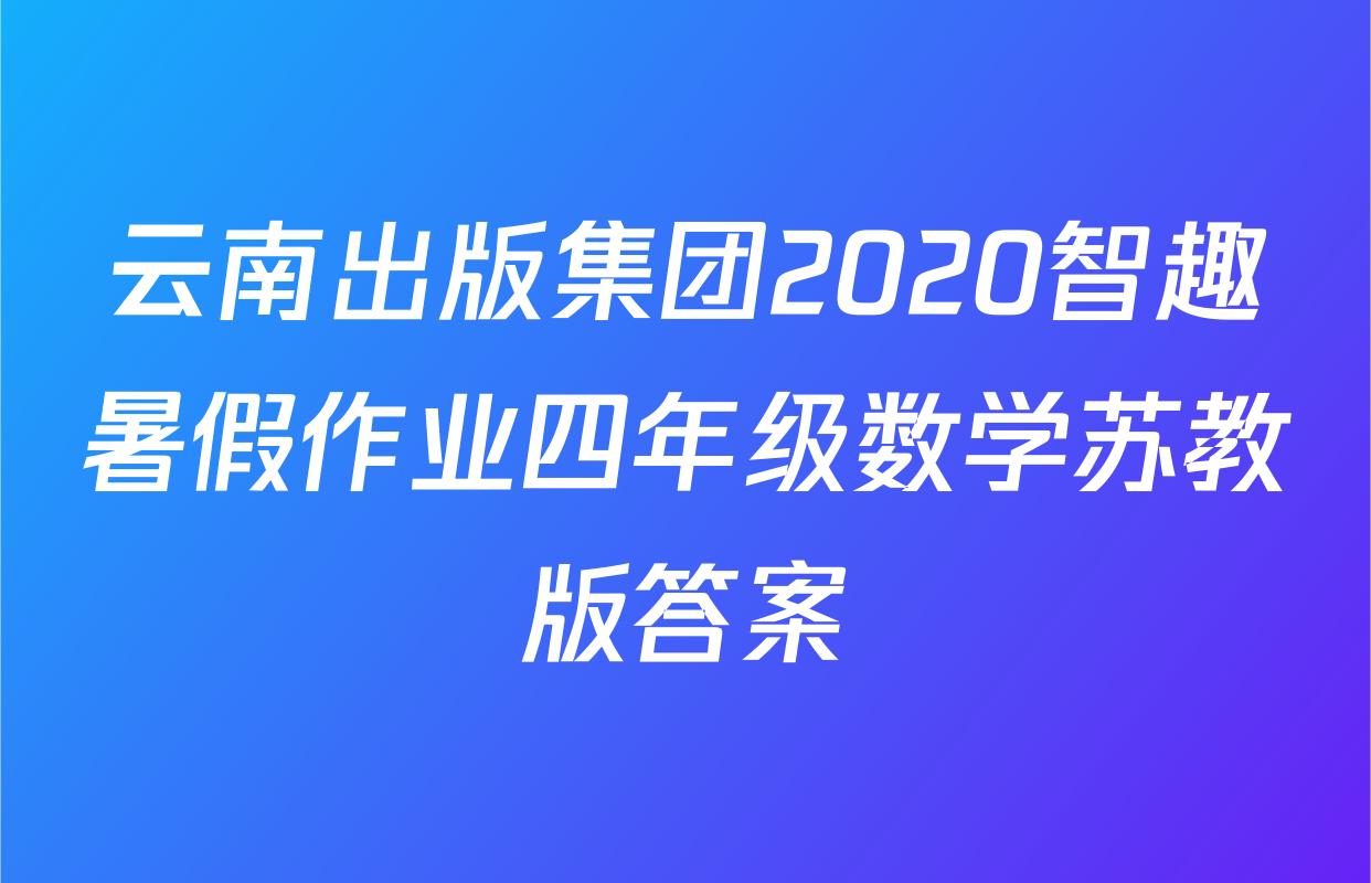 云南出版集团2020智趣暑假作业四年级数学苏教版答案