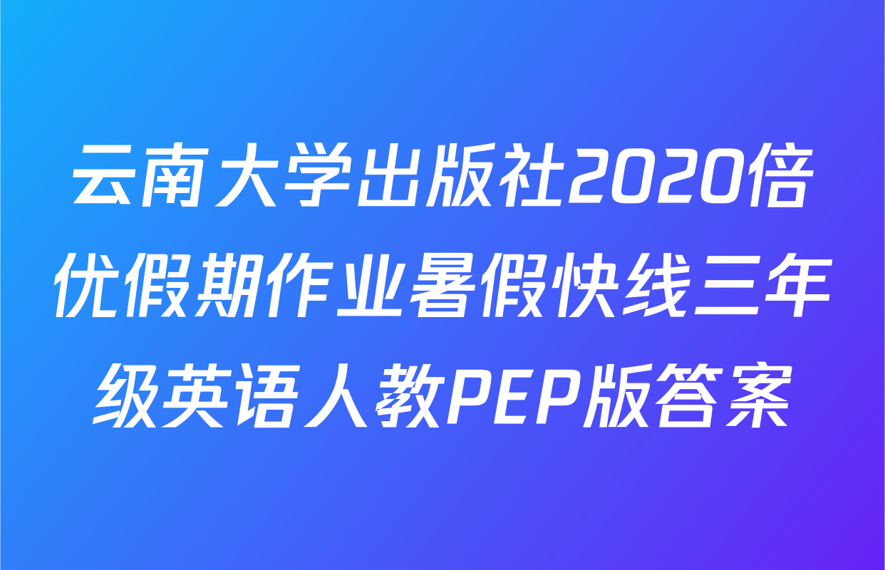 云南大学出版社2020倍优假期作业暑假快线三年级英语人教PEP版答案