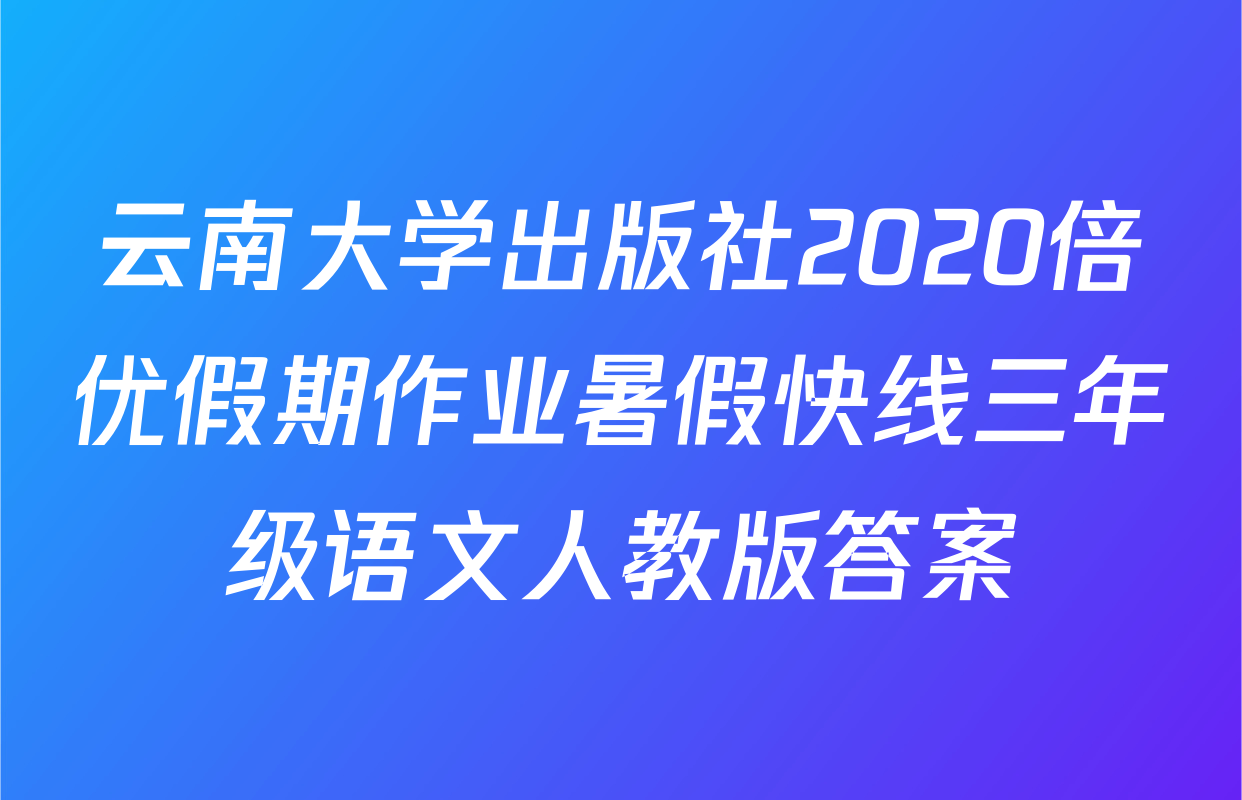 云南大学出版社2020倍优假期作业暑假快线三年级语文人教版答案