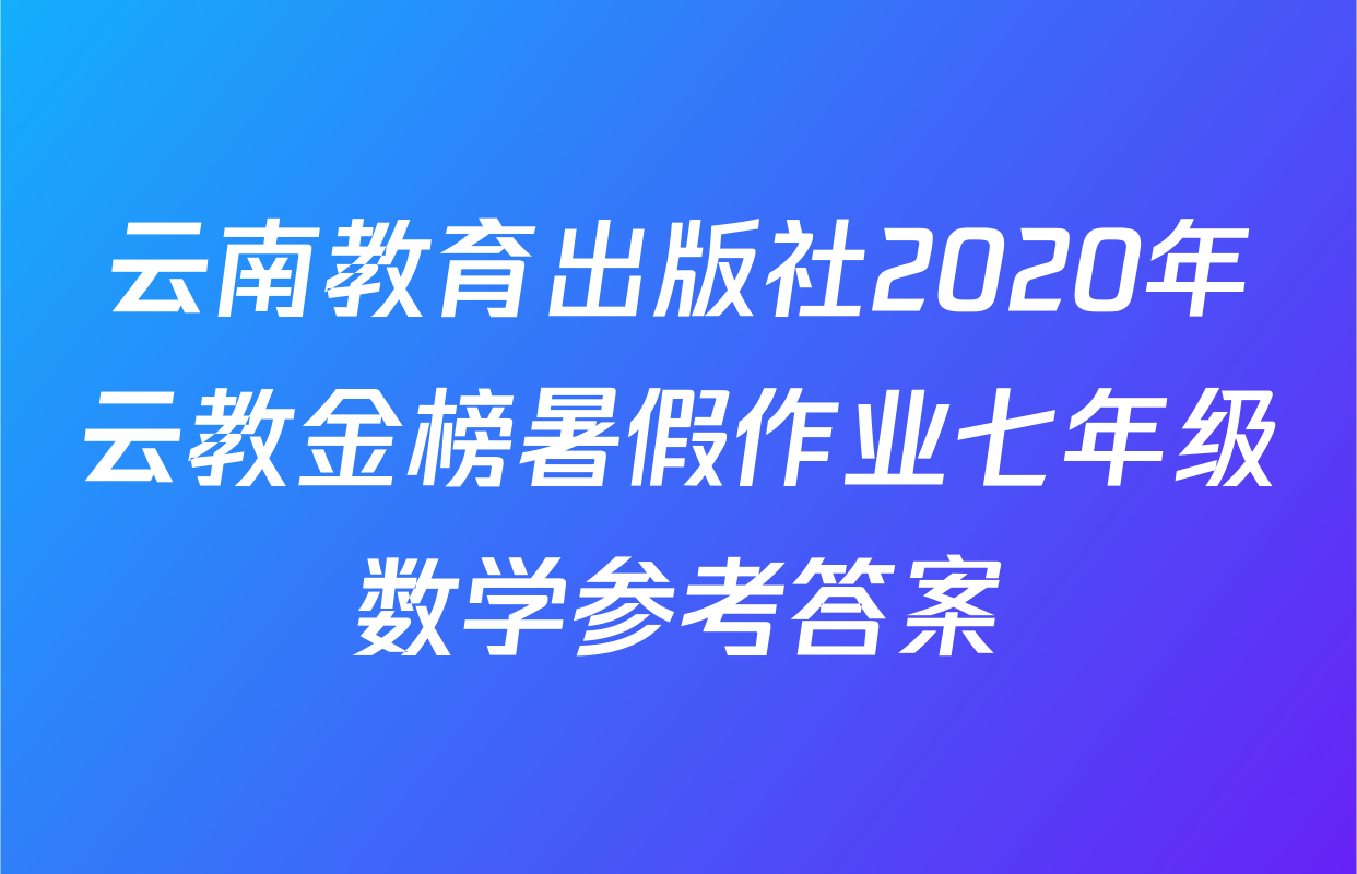 云南教育出版社2020年云教金榜暑假作业七年级数学参考答案