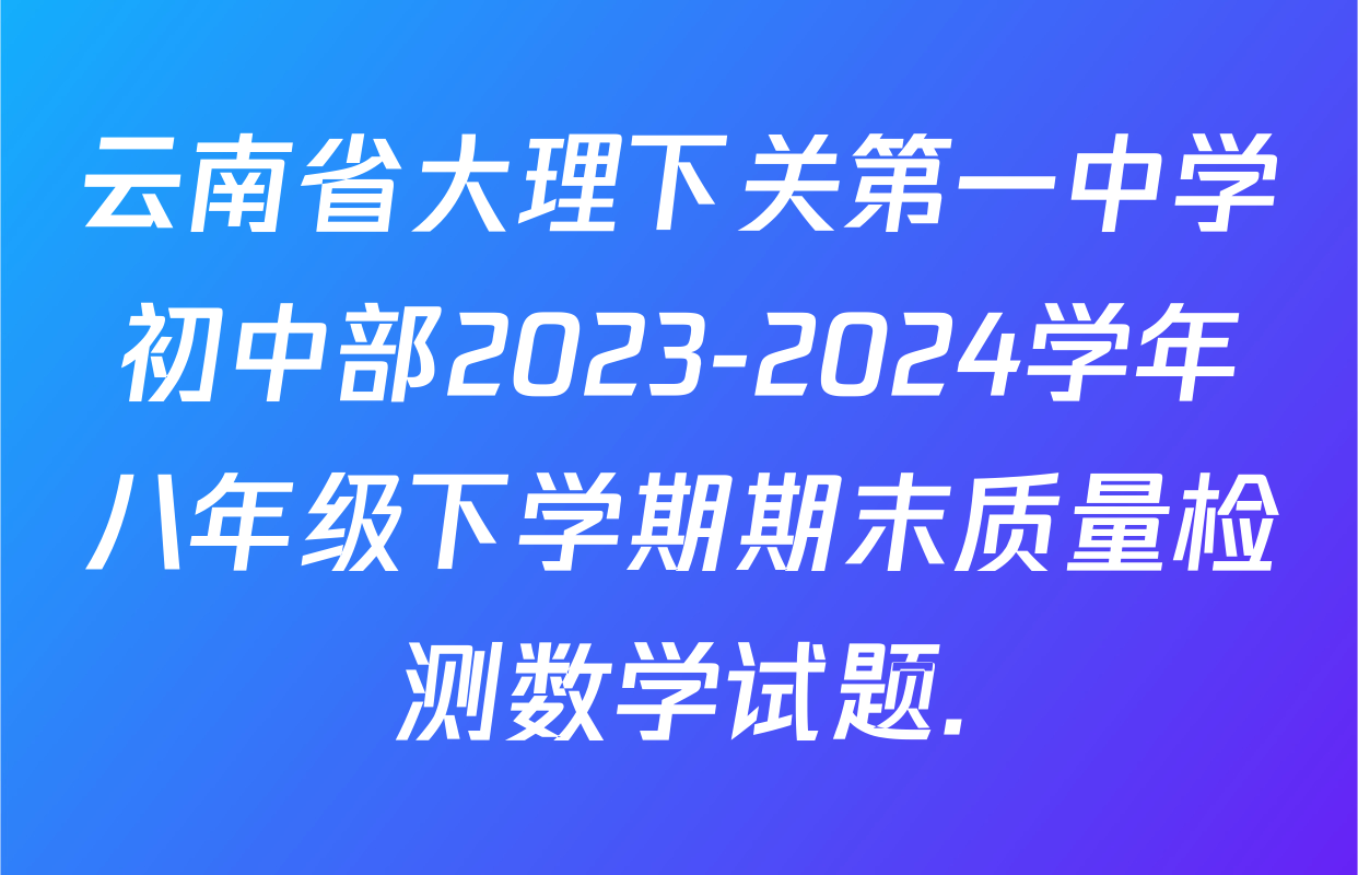 云南省大理下关第一中学初中部2023-2024学年八年级下学期期末质量检测数学试题.