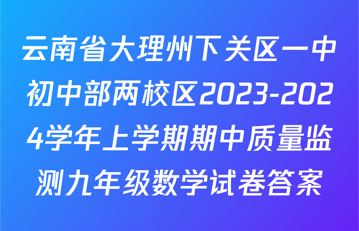 云南省大理州下关区一中初中部两校区2023-2024学年上学期期中质量监测九年级数学试卷答案