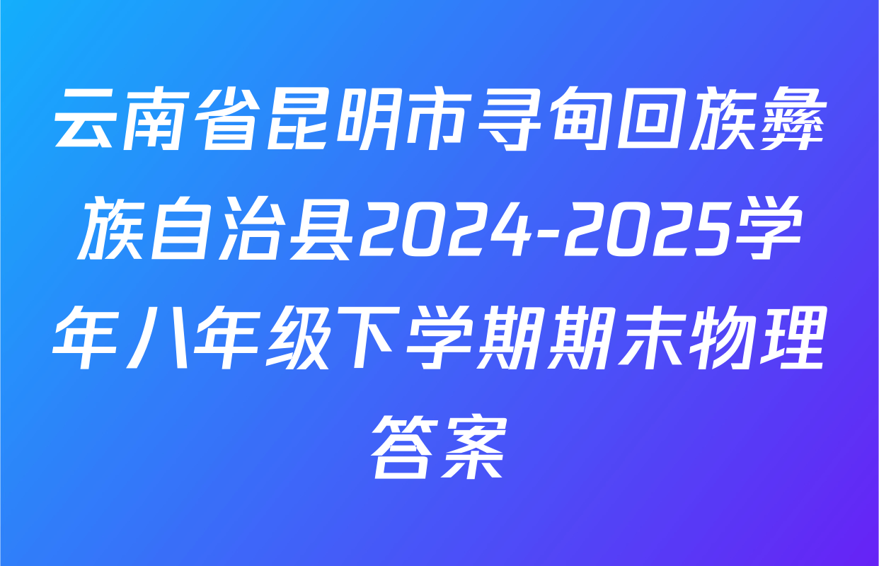 云南省昆明市寻甸回族彝族自治县2024-2025学年八年级下学期期末物理答案