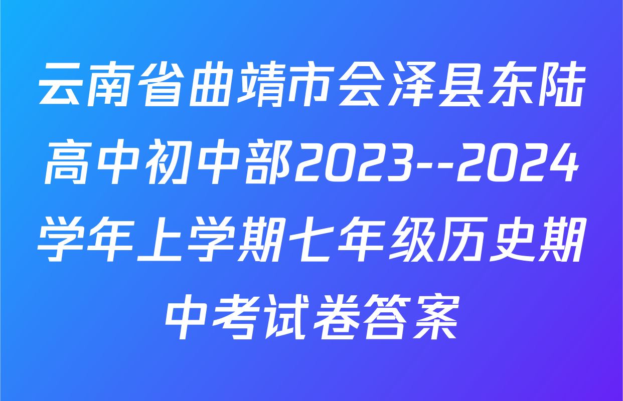云南省曲靖市会泽县东陆高中初中部2023--2024学年上学期七年级历史期中考试卷答案