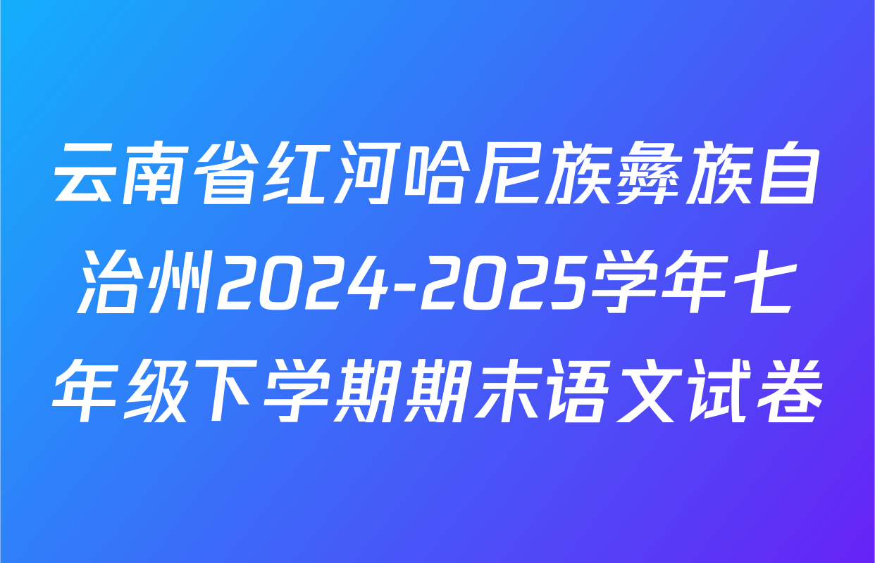 云南省红河哈尼族彝族自治州2024-2025学年七年级下学期期末语文试卷