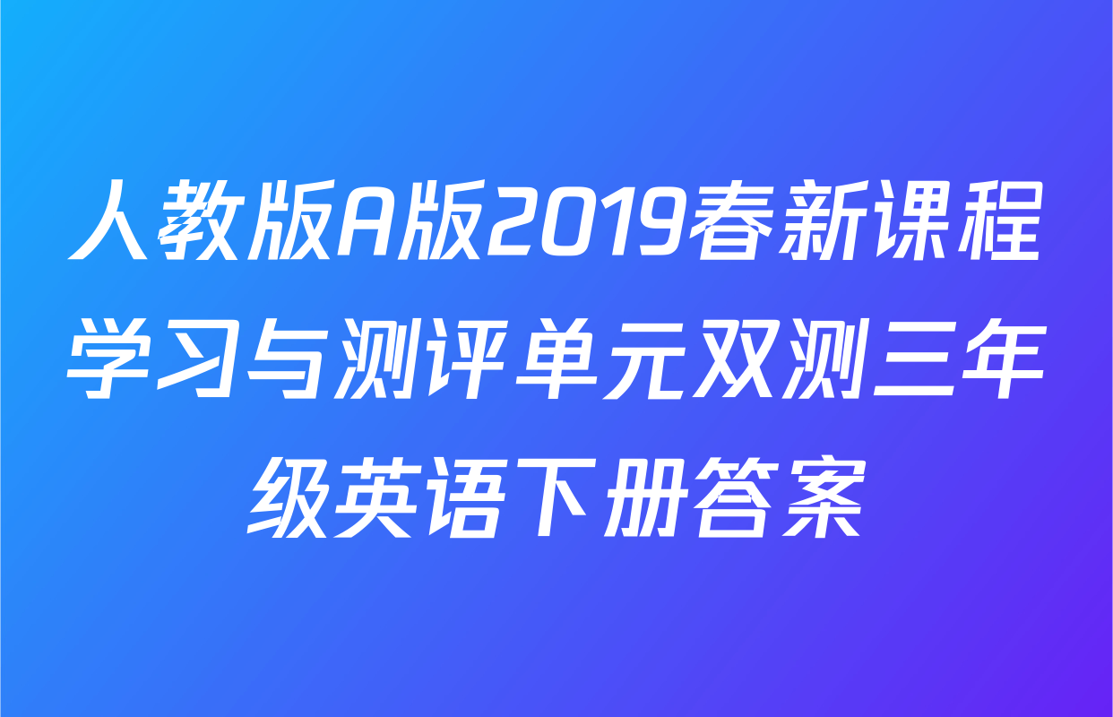人教版A版2019春新课程学习与测评单元双测三年级英语下册答案