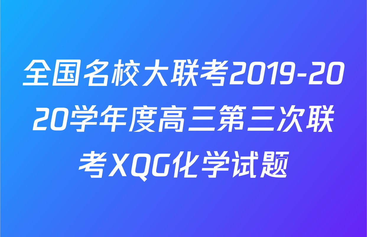 全国名校大联考2019-2020学年度高三第三次联考XQG化学试题