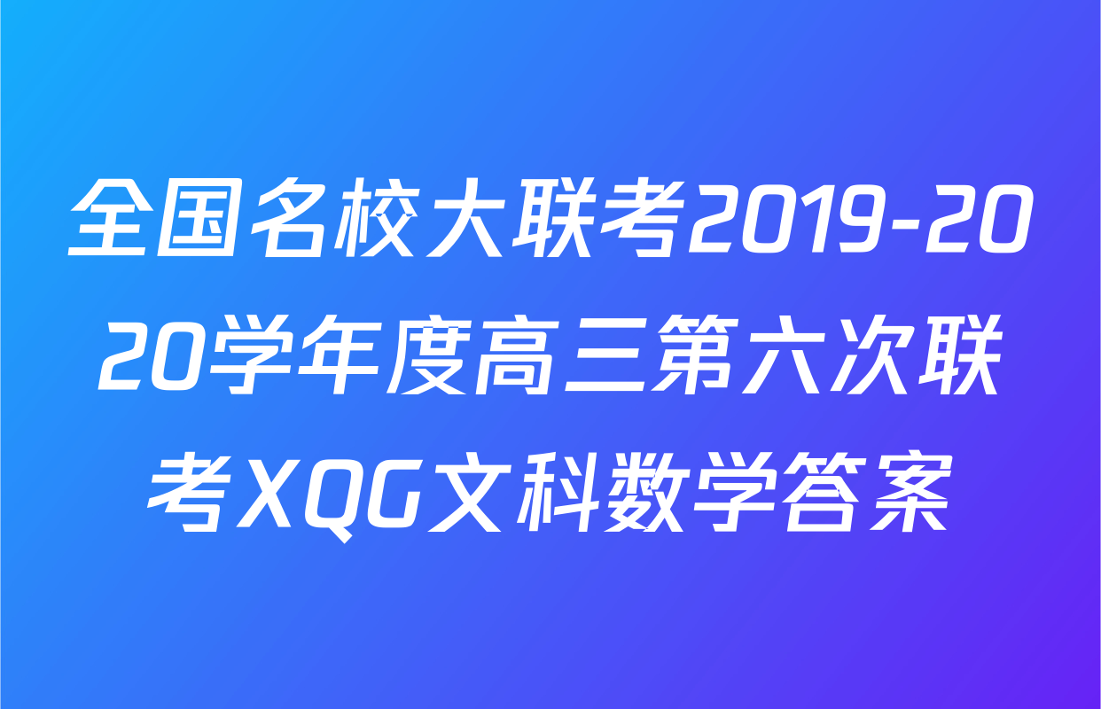 全国名校大联考2019-2020学年度高三第六次联考XQG文科数学答案