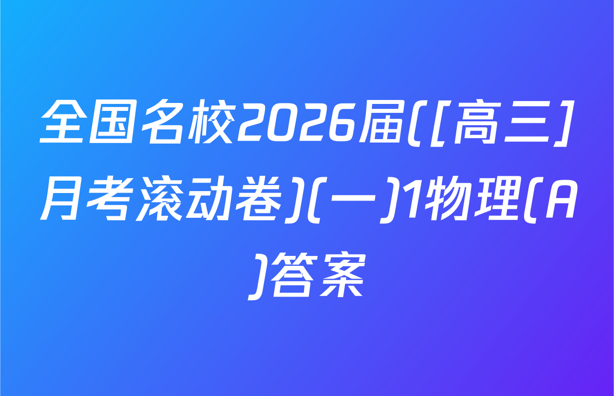 全国名校2026届([高三]月考滚动卷)(一)1物理(A)答案