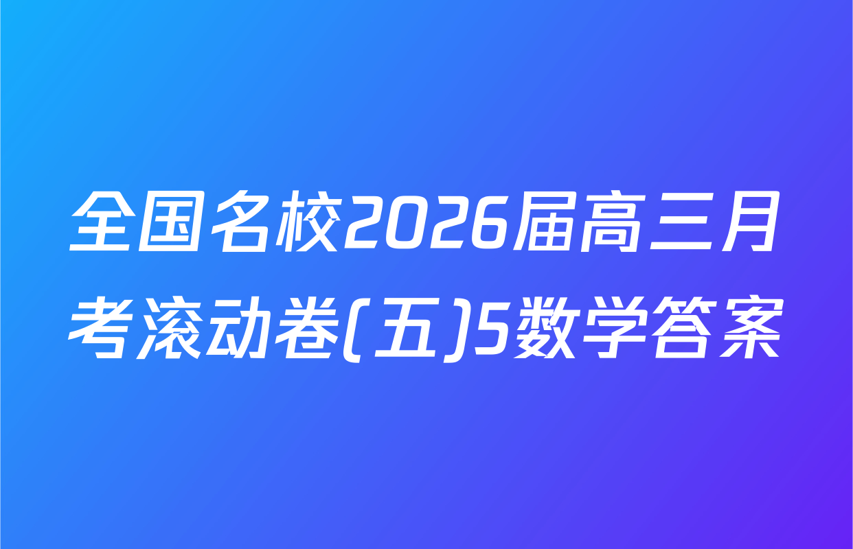 全国名校2026届高三月考滚动卷(五)5数学答案