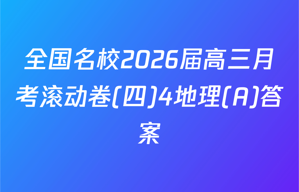 全国名校2026届高三月考滚动卷(四)4地理(A)答案