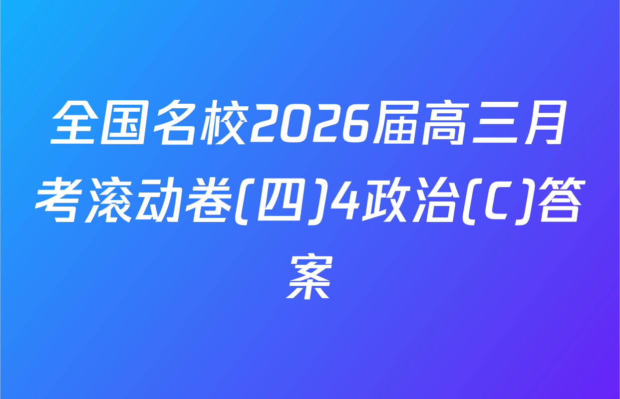 全国名校2026届高三月考滚动卷(四)4政治(C)答案
