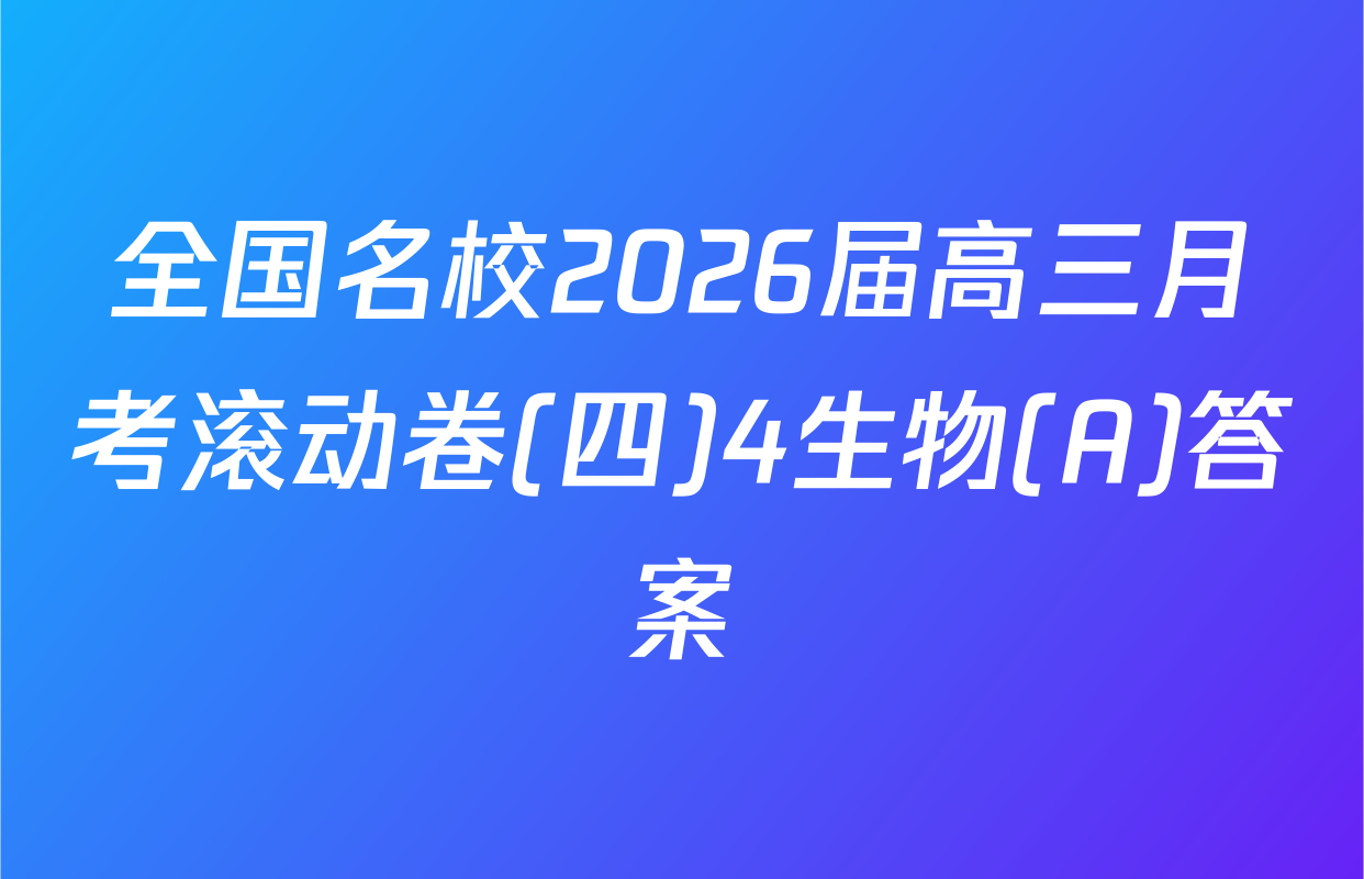 全国名校2026届高三月考滚动卷(四)4生物(A)答案