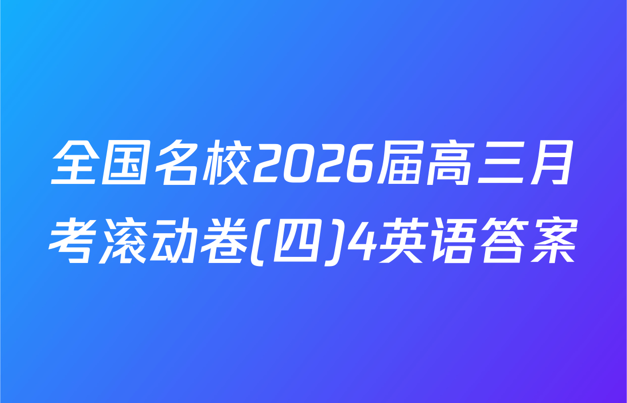 全国名校2026届高三月考滚动卷(四)4英语答案