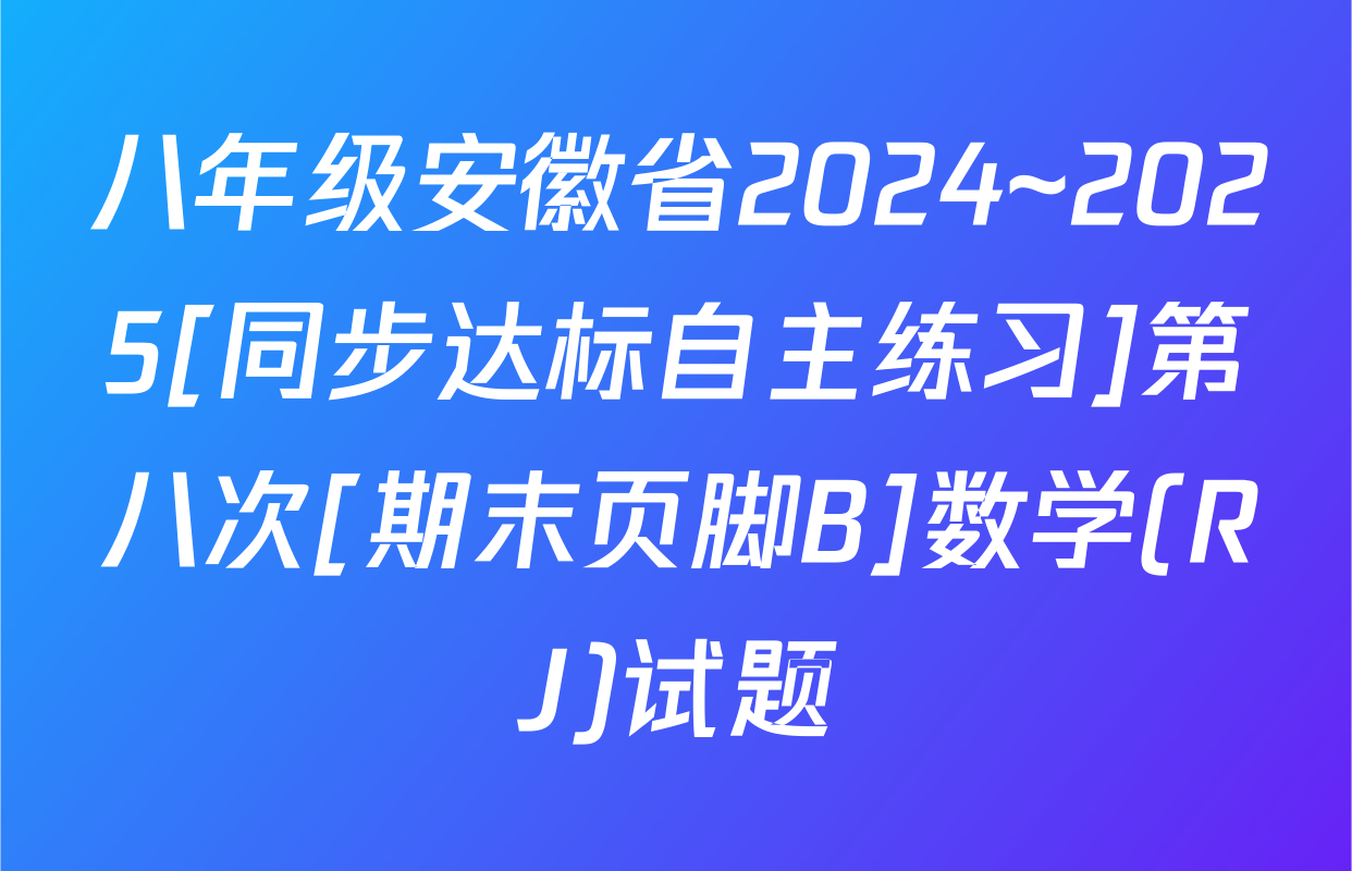 八年级安徽省2024~2025[同步达标自主练习]第八次[期末页脚B]数学(RJ)试题