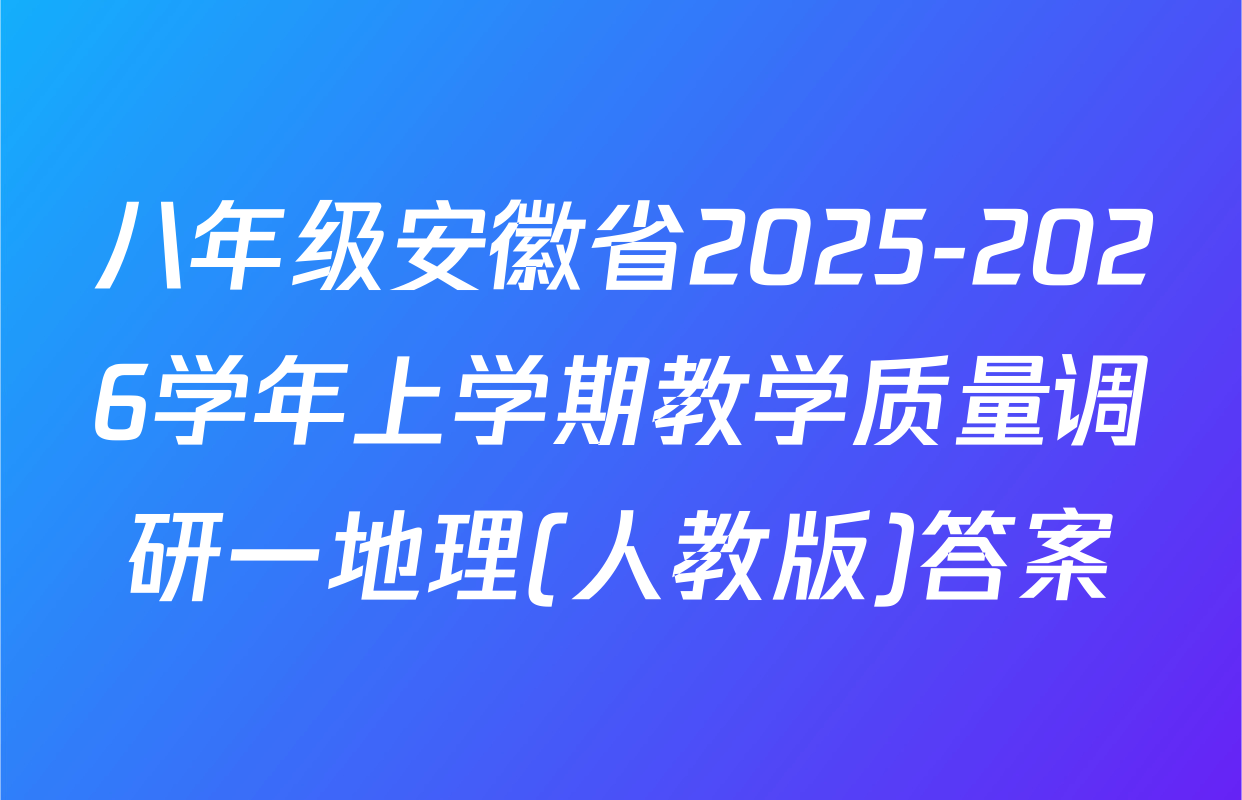 八年级安徽省2025-2026学年上学期教学质量调研一地理(人教版)答案