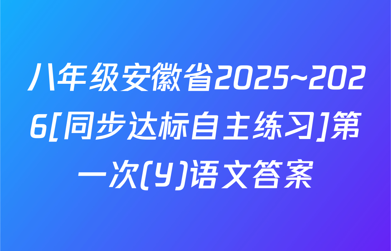 八年级安徽省2025~2026[同步达标自主练习]第一次(Y)语文答案