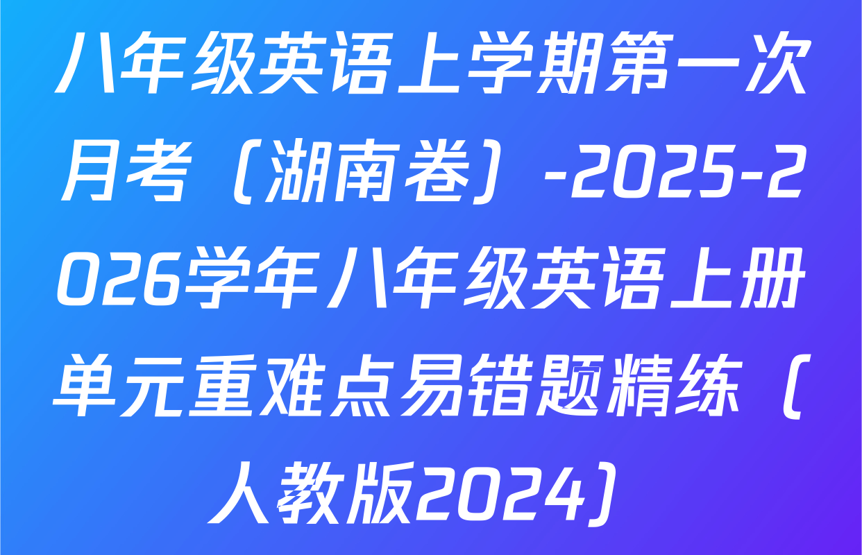 八年级英语上学期第一次月考（湖南卷）-2025-2026学年八年级英语上册单元重难点易错题精练（人教版2024）