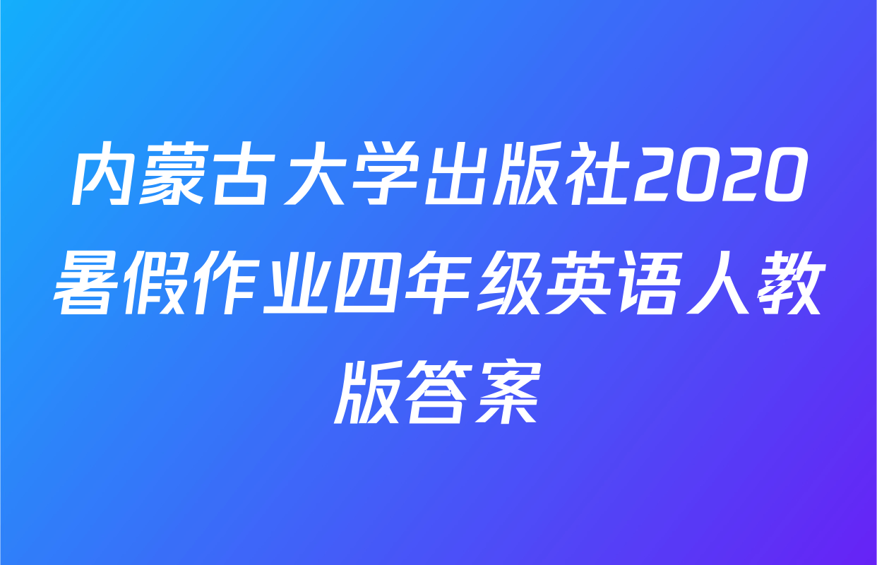 内蒙古大学出版社2020暑假作业四年级英语人教版答案