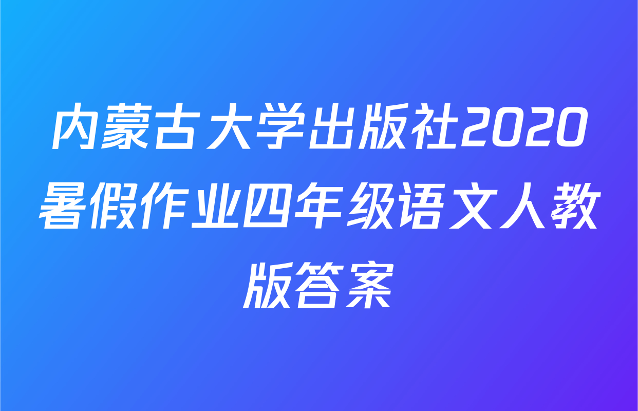 内蒙古大学出版社2020暑假作业四年级语文人教版答案