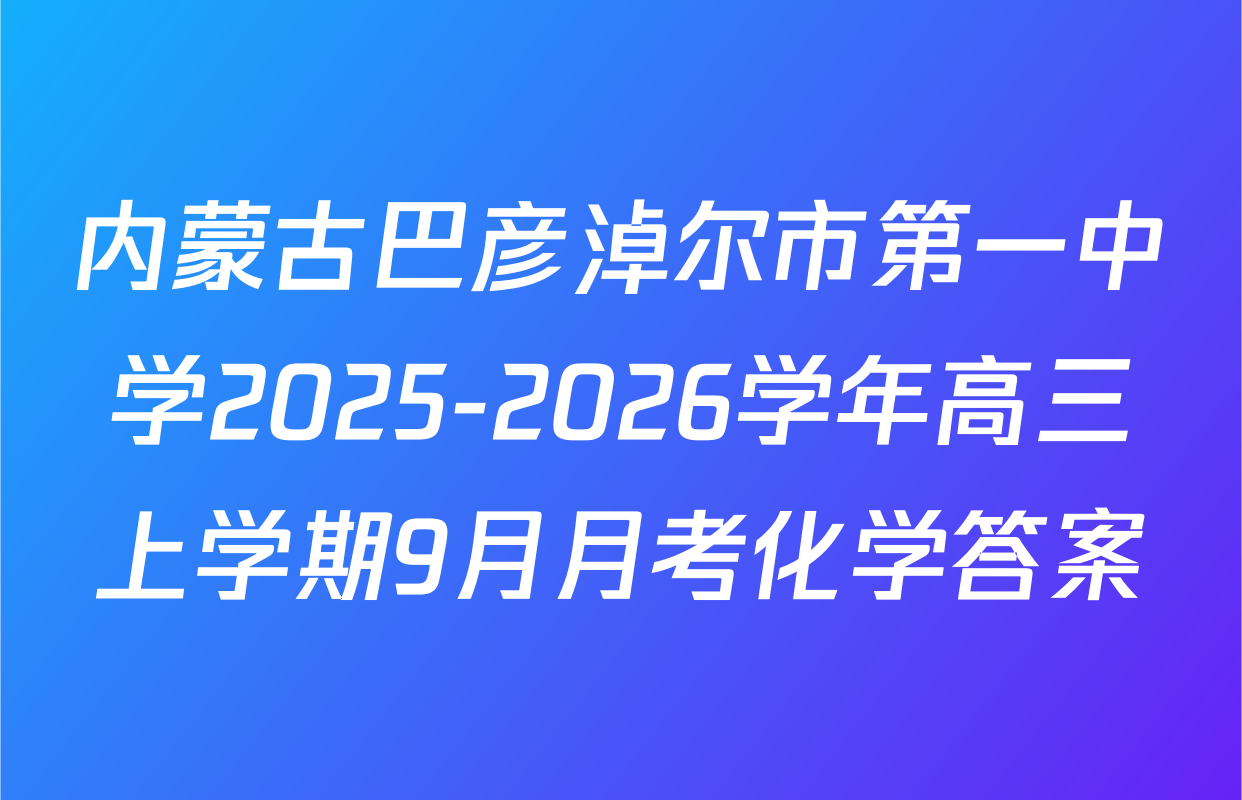 内蒙古巴彦淖尔市第一中学2025-2026学年高三上学期9月月考化学答案