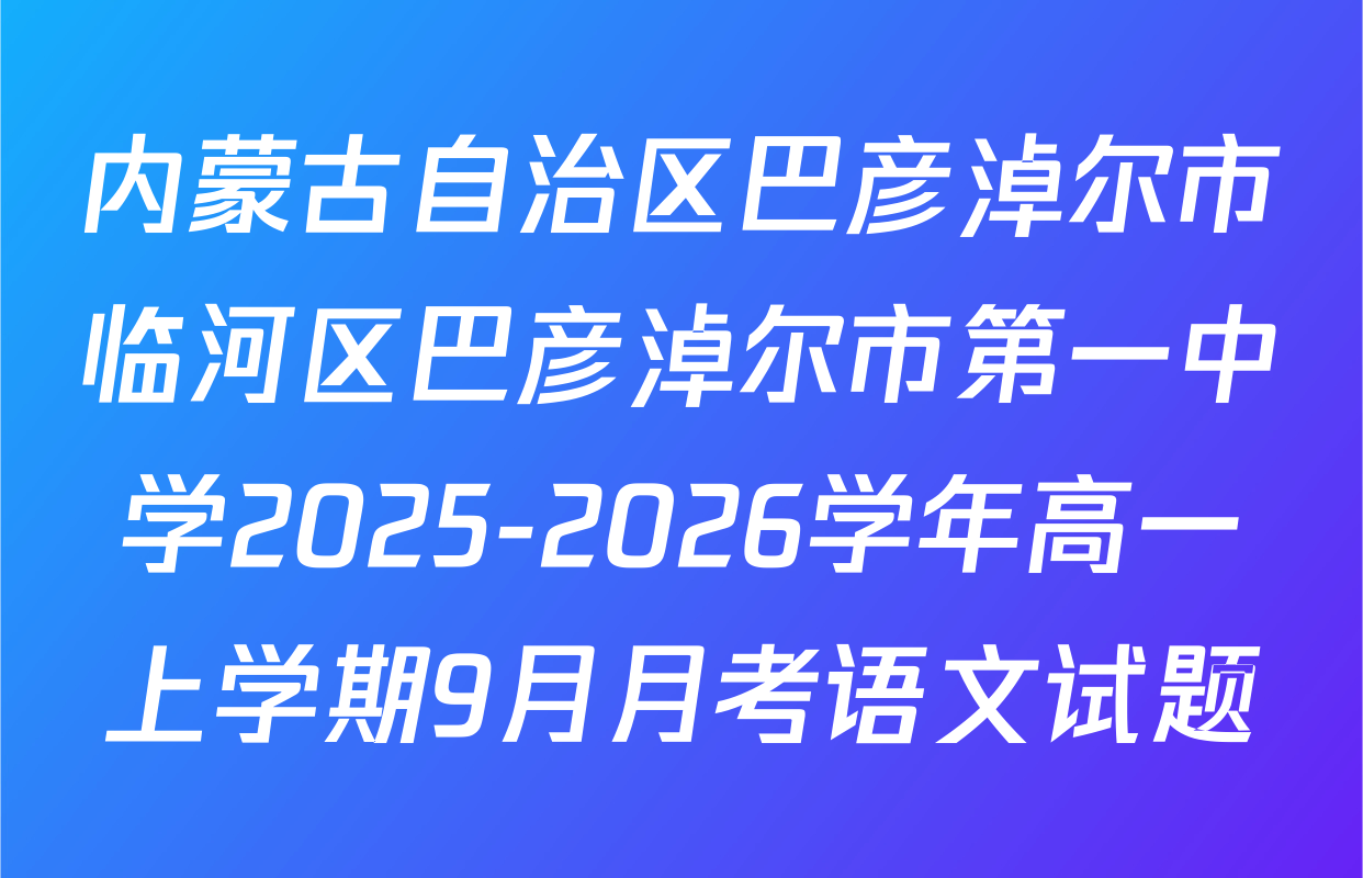 内蒙古自治区巴彦淖尔市临河区巴彦淖尔市第一中学2025-2026学年高一上学期9月月考语文试题