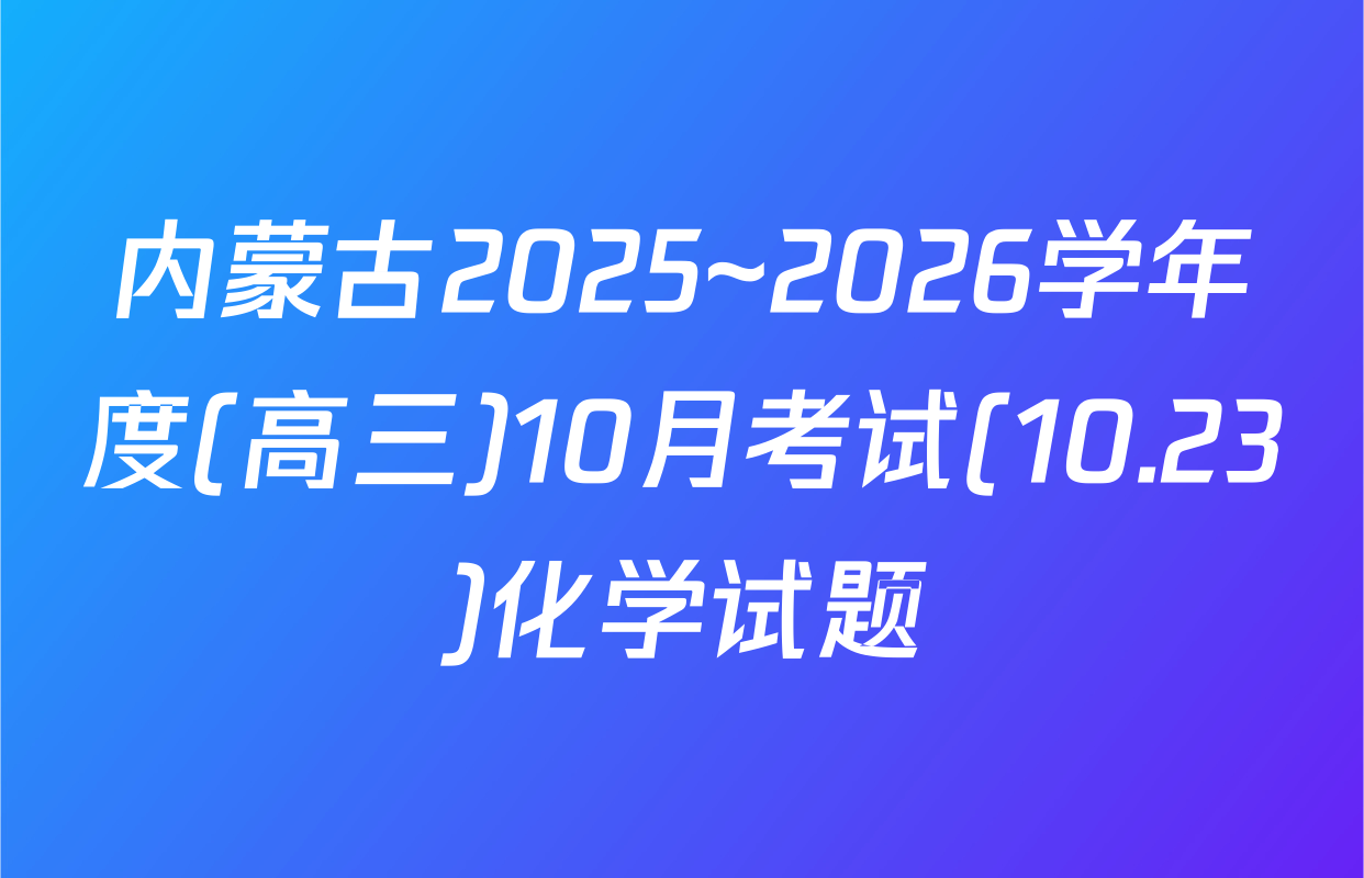 内蒙古2025~2026学年度(高三)10月考试(10.23)化学试题