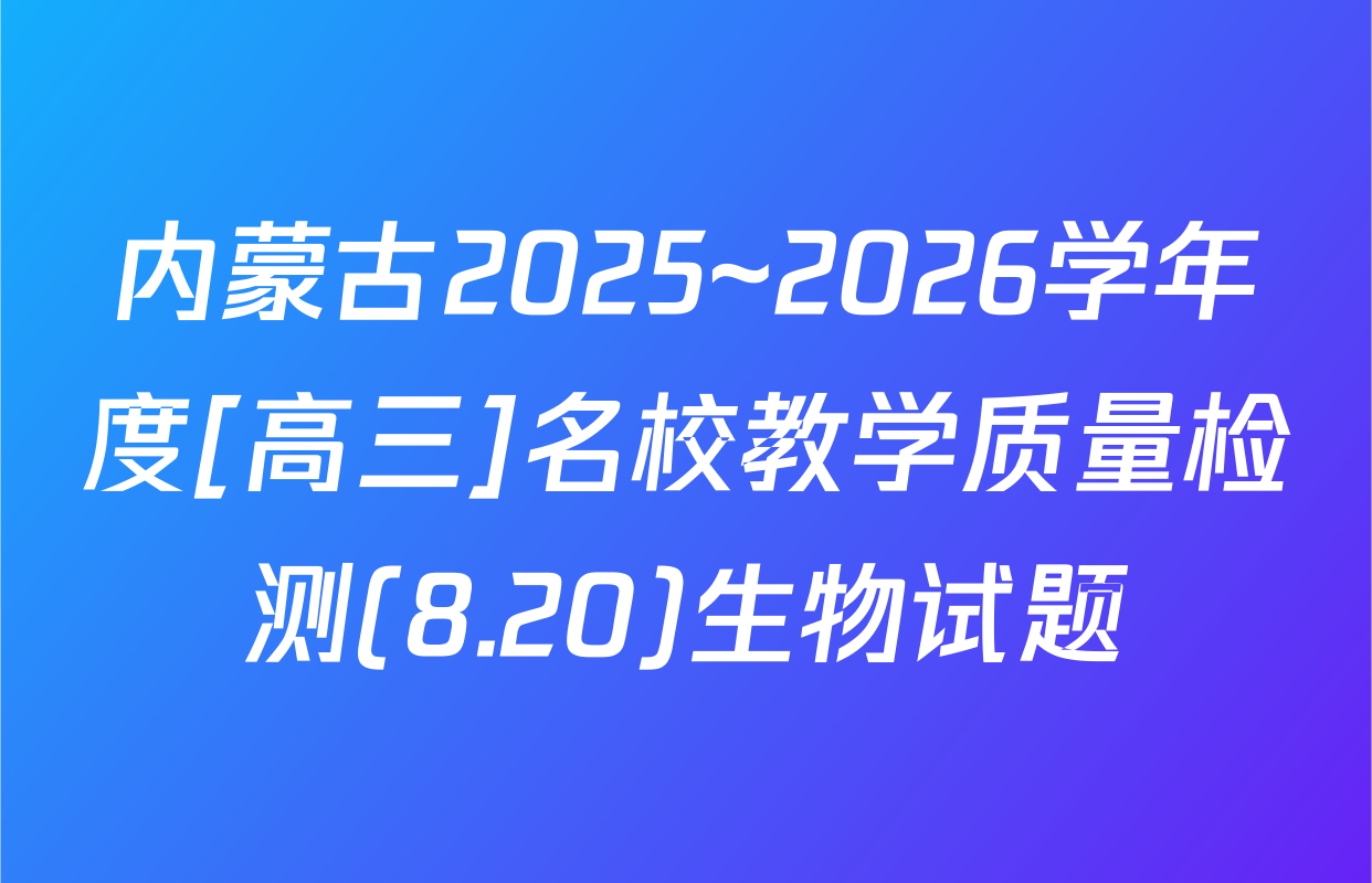 内蒙古2025~2026学年度[高三]名校教学质量检测(8.20)生物试题