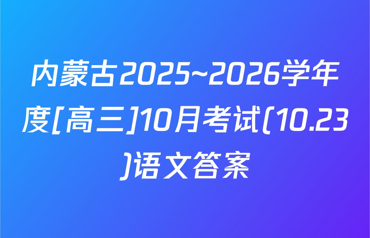 内蒙古2025~2026学年度[高三]10月考试(10.23)语文答案