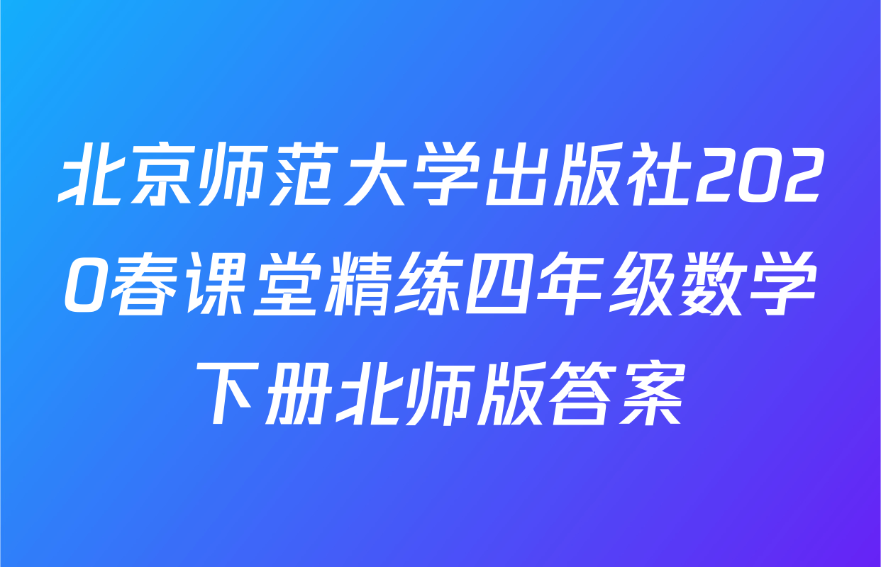北京师范大学出版社2020春课堂精练四年级数学下册北师版答案