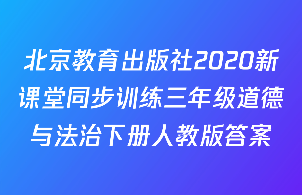 北京教育出版社2020新课堂同步训练三年级道德与法治下册人教版答案