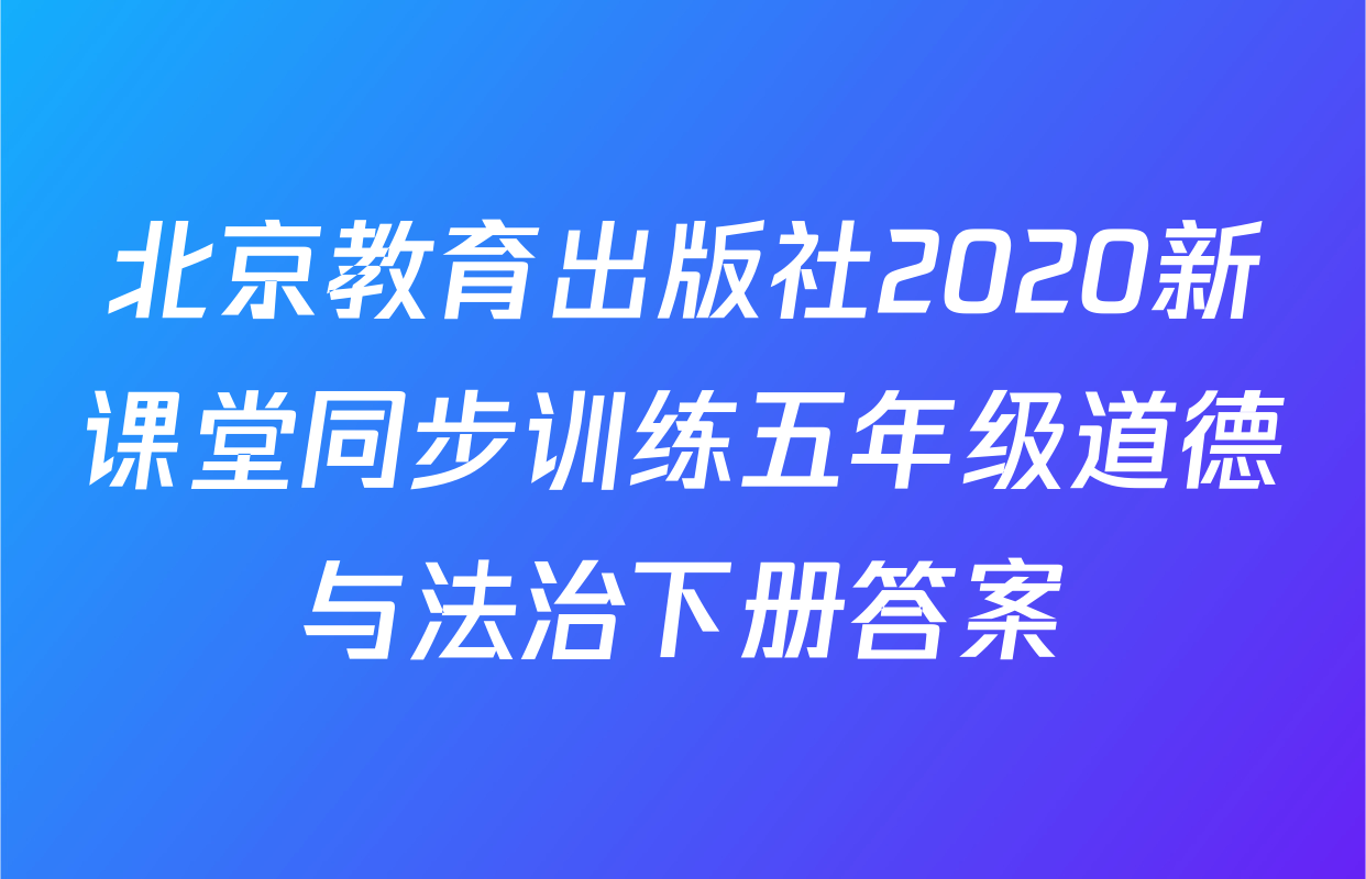 北京教育出版社2020新课堂同步训练五年级道德与法治下册答案