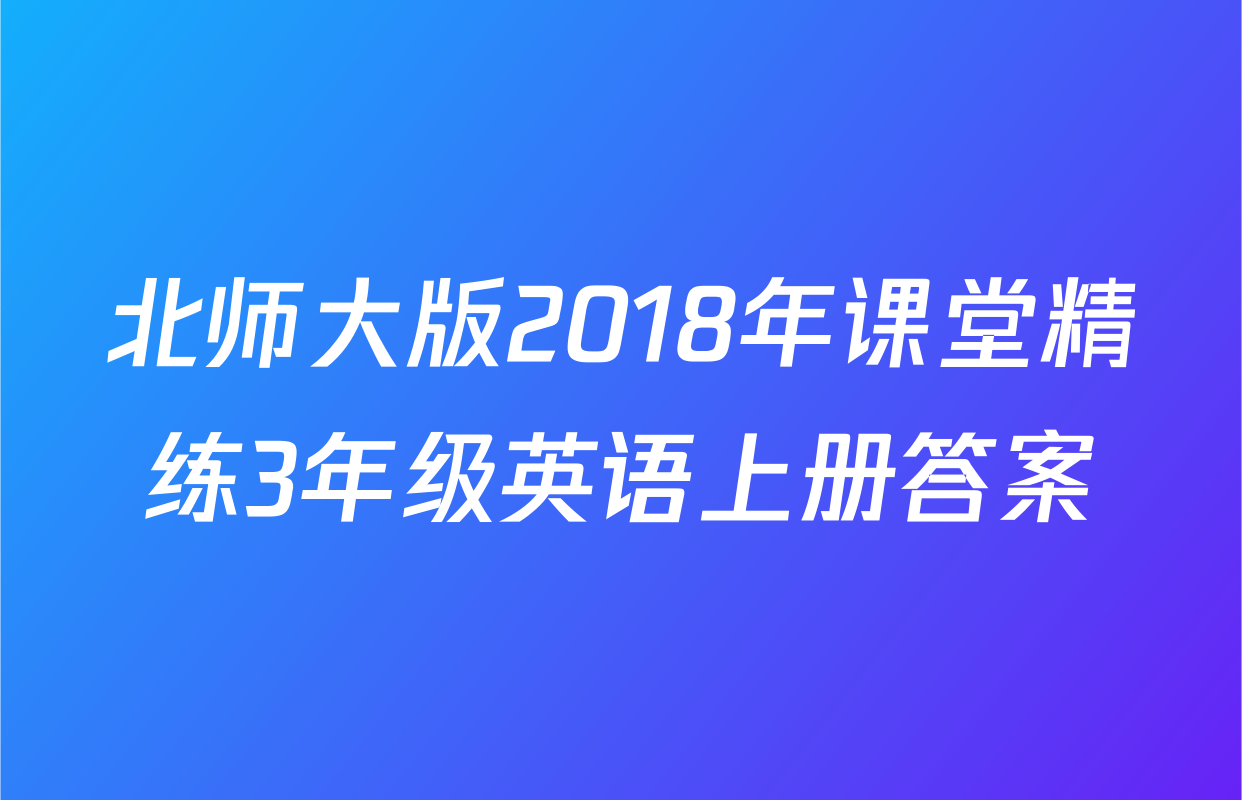 北师大版2018年课堂精练3年级英语上册答案
